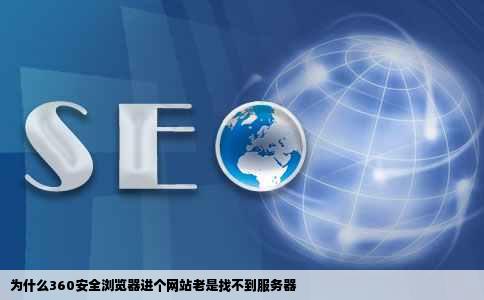 为什么360安全浏览器进个网站老是找不到服务器