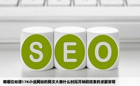 嗷哪位知道17K小说网站的网文大赛什么时间开始和结束的求解答啊