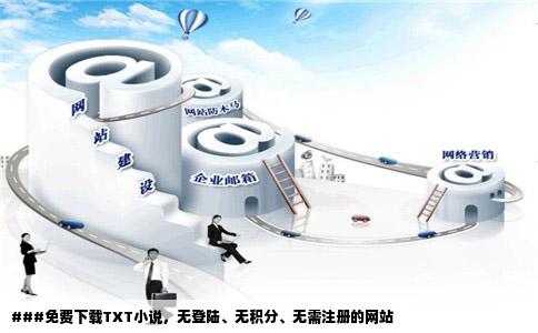 ###免费下载TXT小说，无登陆、无积分、无需注册的网站