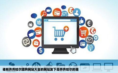 谁有齐齐哈尔团购网站大全的网址发下是齐齐哈尔的哦