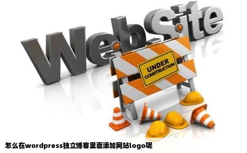 怎么在wordpress独立博客里面添加网站logo呢