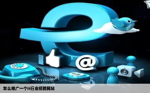 怎么推广一个it行业招聘网站