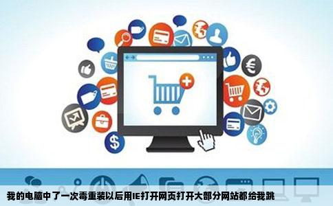 我的电脑中了一次毒重装以后用IE打开网页打开大部分网站都给我跳