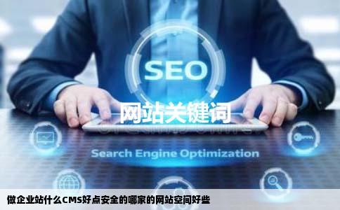 做企业站什么CMS好点安全的哪家的网站空间好些