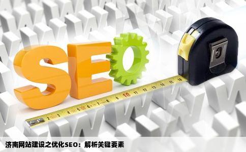 济南网站建设之优化SEO：解析关键要素