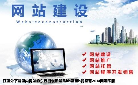 在国外下载国内网站的东西很慢都是几kb甚至b我空有20M网速不能