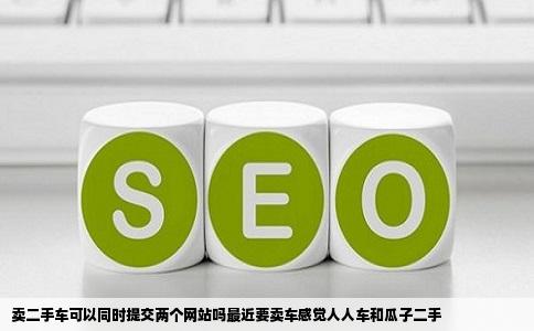 卖二手车可以同时提交两个网站吗最近要卖车感觉人人车和瓜子二手