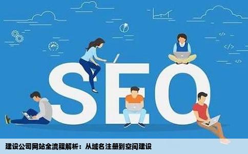 建设公司网站全流程解析:从域名注册到空间建设