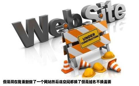 但是现在我重新做了一个网站然后连空间都换了但是域名不换需要