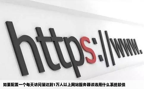 如果配置一个每天访问量达到1万人以上网站服务器该选用什么系统较佳