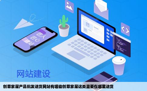 创意家居产品批发进货网站有哪些创意家居这类需要在哪里进货