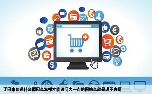 了回来知道什么原因么怎样才能访问大一点的网站么就是进不去啊