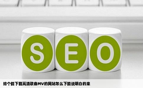 给个能下载高清歌曲MV的网站怎么下能说明白的来