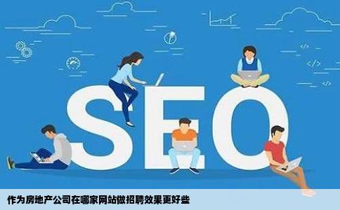 作为房地产公司在哪家网站做招聘效果更好些