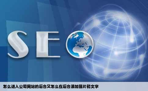 怎么进入公司网站的后台又怎么在后台添加图片和文字