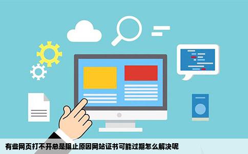 有些网页打不开总是阻止原因网站证书可能过期怎么解决呢
