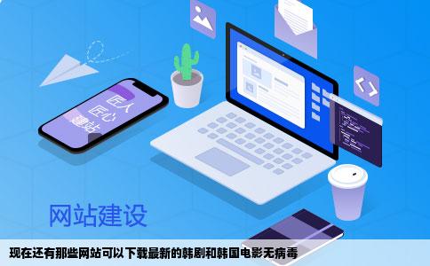 现在还有那些网站可以下载最新的韩剧和韩国电影无病毒