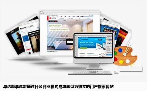 单选题李彦宏通过什么商业模式成功转型为独立的门户搜索网站