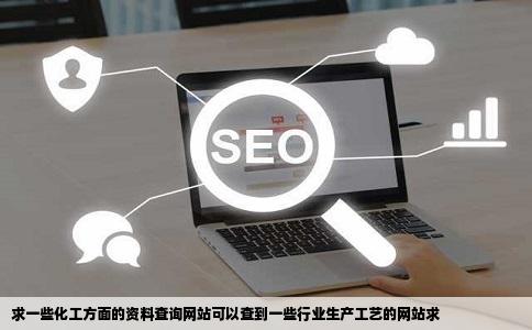 求一些化工方面的资料查询网站可以查到一些行业生产工艺的网站求