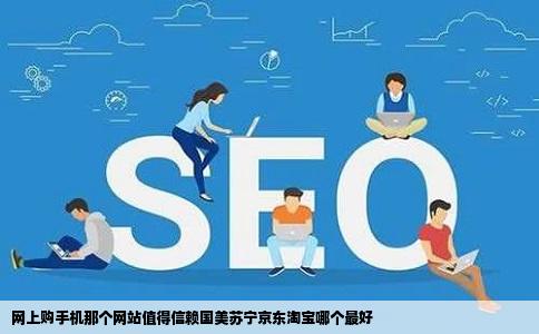 网上购手机那个网站值得信赖国美苏宁京东淘宝哪个最好