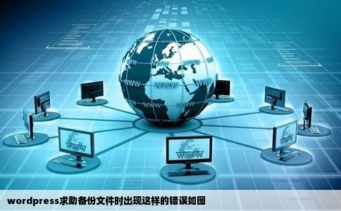 wordpress求助备份文件时出现这样的错误如图