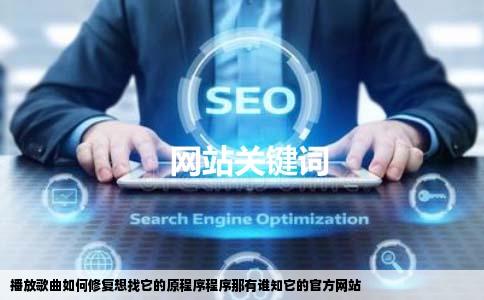 播放歌曲如何修复想找它的原程序程序那有谁知它的官方网站