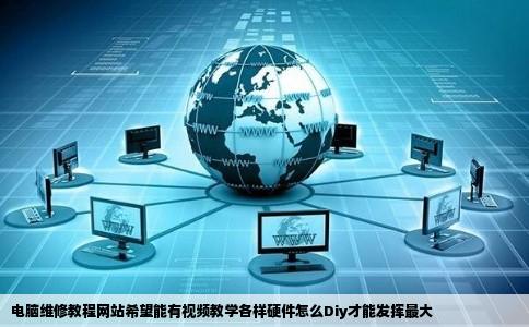 电脑维修教程网站希望能有视频教学各样硬件怎么Diy才能发挥最大