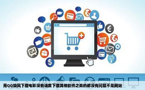用QQ旋风下载电影没有速度下载其他软件之类的都没有问题不是网站