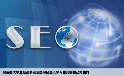 现在的大学生应该多逛哪些网站注以学习和充实自己为主的