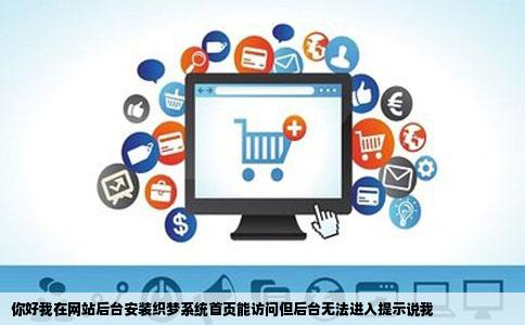 你好我在网站后台安装织梦系统首页能访问但后台无法进入提示说我