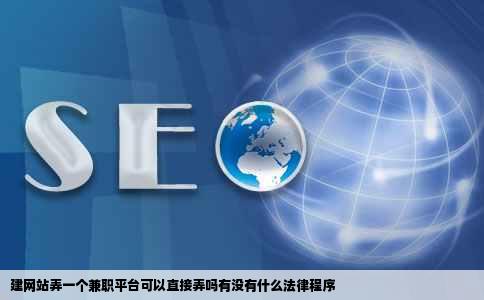 建网站弄一个兼职平台可以直接弄吗有没有什么法律程序