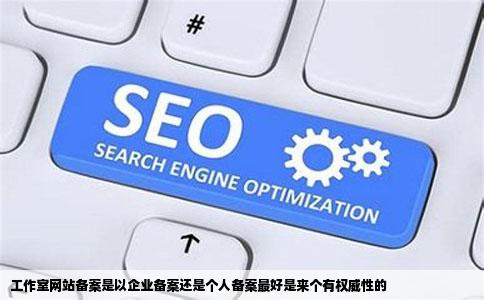 工作室网站备案是以企业备案还是个人备案最好是来个有权威性的