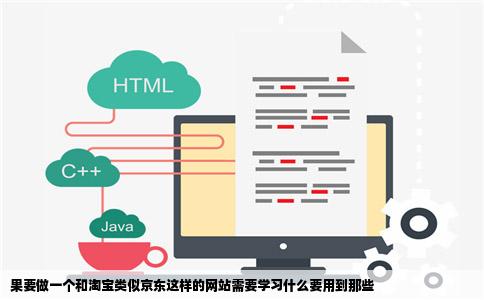 果要做一个和淘宝类似京东这样的网站需要学习什么要用到那些
