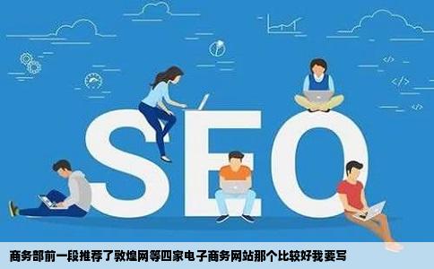 商务部前一段推荐了敦煌网等四家电子商务网站那个比较好我要写