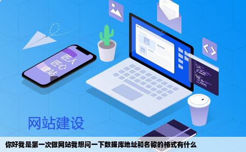 你好我是第一次做网站我想问一下数据库地址和名称的格式有什么