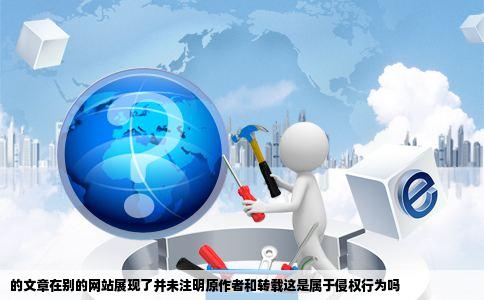 的文章在别的网站展现了并未注明原作者和转载这是属于侵权行为吗