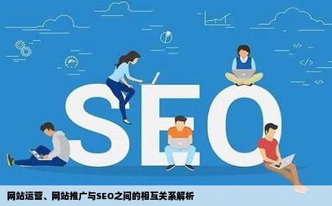 网站运营、网站推广与SEO之间的相互关系解析