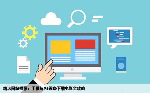 精选网站推荐：手机与P5设备下载电影全攻略
