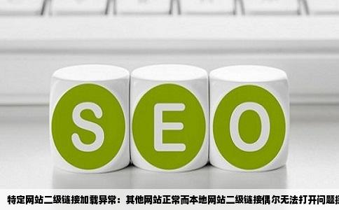 特定网站二级链接加载异常：其他网站正常而本地网站二级链接偶尔无法打开问题探究