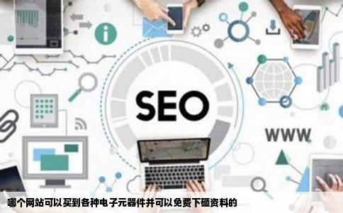 哪个网站可以买到各种电子元器件并可以免费下砸资料的