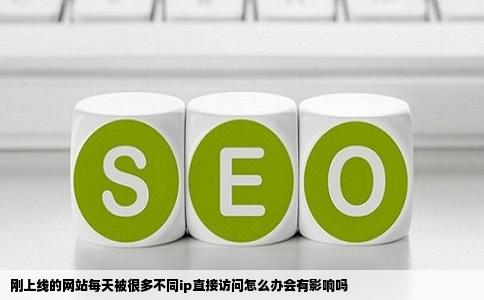 刚上线的网站每天被很多不同ip直接访问怎么办会有影响吗