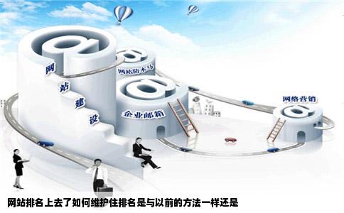 网站排名上去了如何维护住排名是与以前的方法一样还是