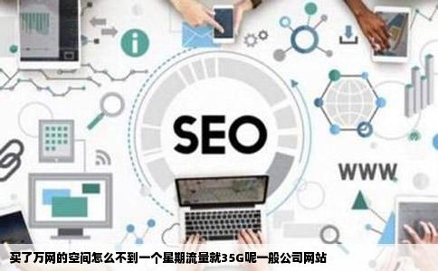 买了万网的空间怎么不到一个星期流量就35G呢一般公司网站