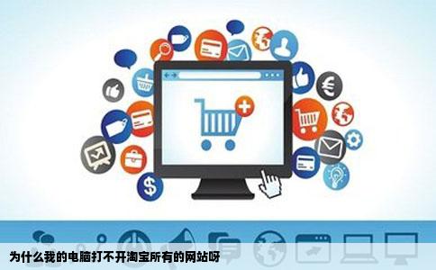 为什么我的电脑打不开淘宝所有的网站呀