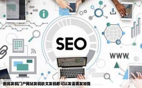 新闻发稿门户网站发稿软文发稿都可以发需要发加我