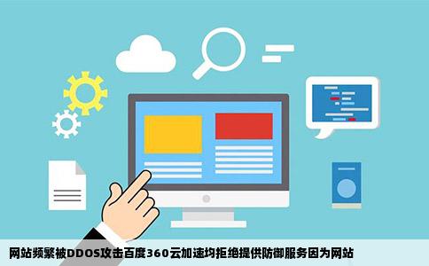 网站频繁被DDOS攻击百度360云加速均拒绝提供防御服务因为网站
