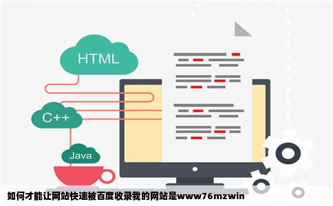 如何才能让网站快速被百度收录我的网站是www76mzwin