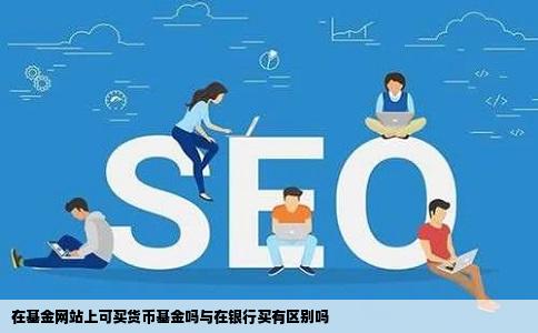 在基金网站上可买货币基金吗与在银行买有区别吗