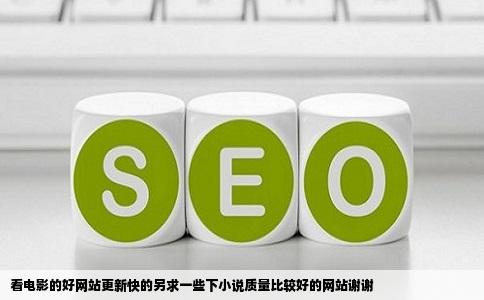 看电影的好网站更新快的另求一些下小说质量比较好的网站谢谢