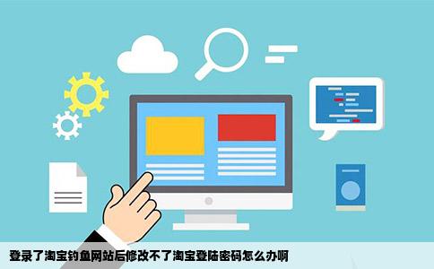 登录了淘宝钓鱼网站后修改不了淘宝登陆密码怎么办啊